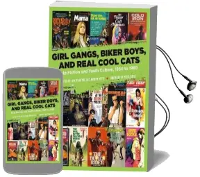 Girl Gangs, Biker Boys, and Real Cool Cats: Pulp Fiction and Youth Culture, 1950 to 1980 Audiobook download free by Peter Doyle