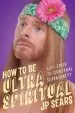 Audiobook How to be Ultra Spiritual: 13 1/2 Steps to Spiritual Superiority author J. P. Sears