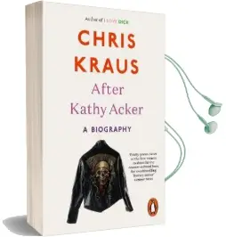 After Kathy Acker: A Biography Audiobook download free by Chris Kraus