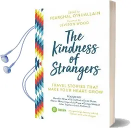 The Kindness of Strangers: Travel Stories That Make Your Heart Grow Audiobook download free by Levison Wood