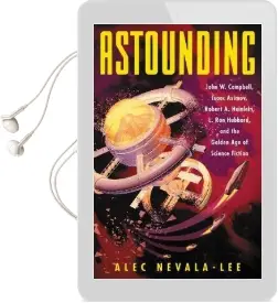 Astounding: John w. Campbell, Isaac Asimov, Robert a. Heinlein, l. ron Hubbard, and the Golden age of Science Fiction Audiobook download free by Alec Nevala Lee