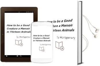 How to be a Good Creature: A Memoir in Thirteen Animals Audiobook download free by Sy Montgomery