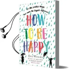 How to be Happy: The Unmissable, Uplifting Kindle Bestseller Audiobook download free by Eva Woods