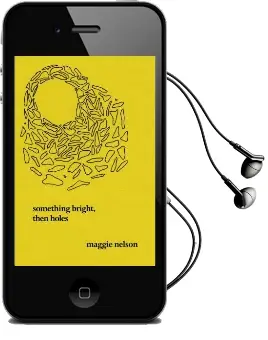 Something Bright, Then Holes: Poems Audiobook download free by Maggie Nelson