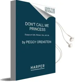 Don'T Call me Princess: Essays on Girls, Women, Sex, and Life Audiobook download free by Peggy Orenstein