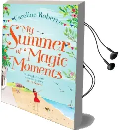 My Summer of Magic Moments: Uplifting and Romantic - the Perfect, Feel Good Holiday Read! Audiobook download free by Caroline Roberts