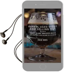 Barrel-Aged Stout and Selling out: Goose Island, Anheuser-Busch, and how Craft Beer Became big Business Audiobook download free by Josh Noel