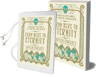 From Here to Eternity: Traveling the World to Find the Good Death Audiobook download free by Caitlin Doughty