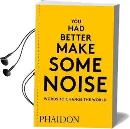 You had Better Make Some Noise: Words to Change the World Audiobook download free by Phaidon Editors