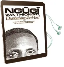 Decolonising the Mind: The Politics of Language in African Literature Audiobook download free by Ngugi Wa Thiong'O