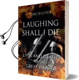 Laughing Shall i die: Lives and Deaths of the Great Vikings Audiobook download free by Tom Shippey