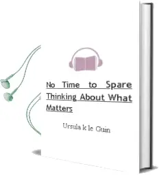 No Time to Spare: Thinking About What Matters Audiobook download free by Ursula K Le Guin